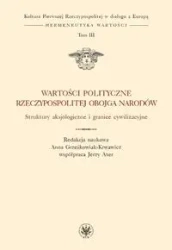 Wartości polityczne Rzeczypospolitej Obojga Narodów Struktury aksjologiczne i granice cywilizacyjne - praca zbiorowa