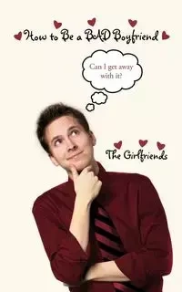 How to Be a BAD Boyfriend - The Girlfriends