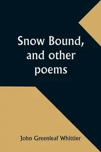 Snow Bound, and other poems - John Whittier Greenleaf