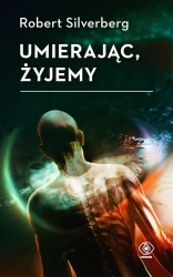 Umierając, żyjemy - Robert Silverberg, Maria Korusiewicz