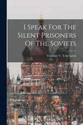 I Speak For The Silent Prisoners Of The Soviets - Tchernavin Vladimir V.