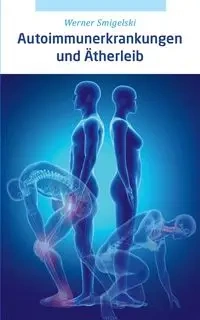 Autoimmunerkrankungen und Ätherleib - Werner Smigelski