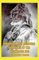 Mountain Man Memoirs And Tales Of The Lecherous Jug - Patrick Bacus