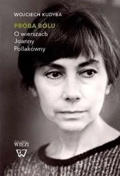 Próba bólu. O wierszach Joanny Pollakówny - Wojciech Kudyba
