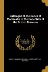 Catalogue of the Bones of Mammalia in the Collection of the British Museum - Zoology British Museum (Natural History