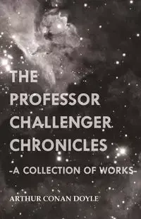 The Professor Challenger Chronicles (A Collection of Works) - Arthur Conan Doyle