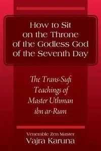 How to Sit on the Throne of the Godless God of the Seventh Day - Karuna Venerable Zen Master Vajra