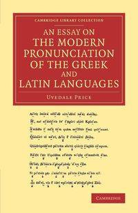 An Essay on the Modern Pronunciation of the Greek and Latin Languages - Price Uvedale