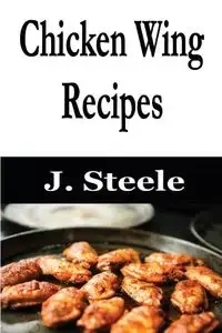 Chicken Wing Recipes - Steele J.