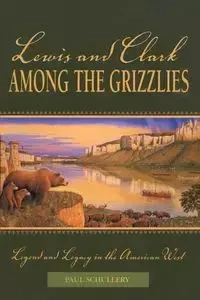 Lewis and Clark among the Grizzlies - Paul Schullery