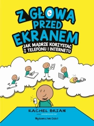 Z głową przed ekranem. Jak mądrze korzystać z telefonu i internetu - Brian Rachel