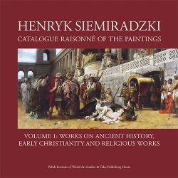 Henryk Siemiradzki. Catalogue Raisonné of the Paintings. Tom 1 - Jerzy Malinowski