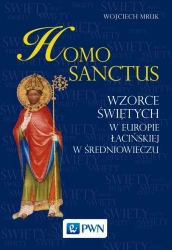 Homo sanctus. Wzorce świętych w Europie... - Wojciech Mruk