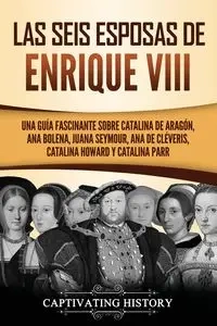 Las seis esposas de Enrique VIII - History Captivating