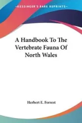 A Handbook To The Vertebrate Fauna Of North Wales - Forrest Herbert E.