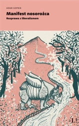 Manifest nosorożca. Rozprawa z liberalizmem - Adam Gopnik