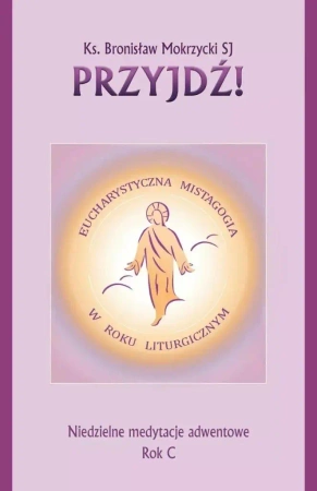 Przyjdź. Niedzielne medytacje adwentowe - Bronisław Mokrzycki