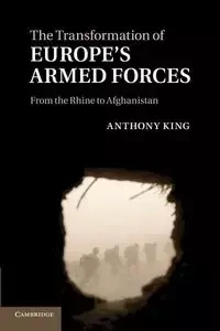 The Transformation of Europe's Armed Forces - Anthony King
