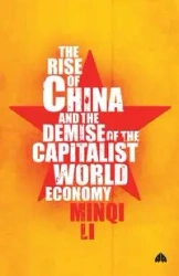 The Rise of China and the Demise of the Capitalist World-Economy, The - Li Minqi