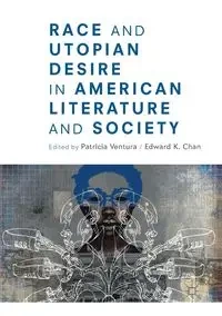 Race and Utopian Desire in American Literature and Society - Ventura Patricia