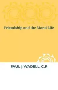Friendship and the Moral Life - Paul Wadell C.P.  J.