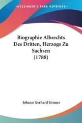Biographie Albrechts Des Dritten, Herzogs Zu Sachsen (1788) - Gerhard Gruner Johann