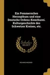 Ein Pommersches Herzogthum und eine Deutsche Ordens-Komthurei. Kulturgeschichte des Schwetzer Kreises, etc. - Richard Wegner