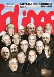 Kapelani Solidarności 1980-1989. Tom II - Mateusz Wyrwich