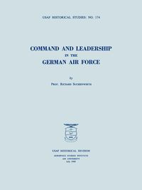 Command and Leadership in the German Air Force (USAF Historical Studies no. 174) - Richard Suchenwirth