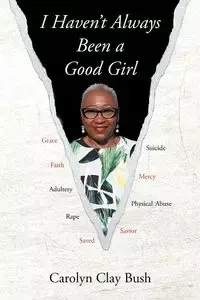 I Haven't Always Been a Good Girl - Carolyn Clay Bush