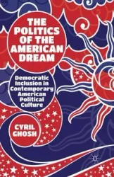 The Politics of the American Dream - Ghosh C.