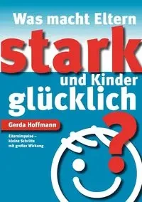 Was macht Eltern stark und Kinder glücklich? - Gerda Hoffmann