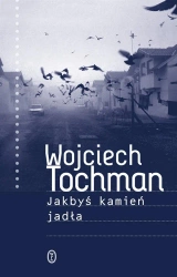 Jakbyś kamień jadła - Wojciech Tochman