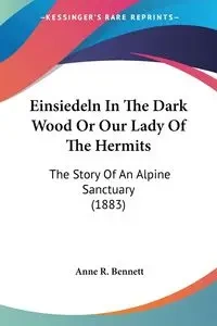 Einsiedeln In The Dark Wood Or Our Lady Of The Hermits - Bennett Anne R.