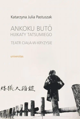 eBook Ankoku buto Hijikaty Tatsumiego teatr ciała w kryzysie - Katarzyna Julia Pastuszak