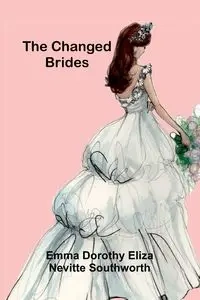 The Changed Brides - Dorothy Eliza Emma Nevitte Southworth