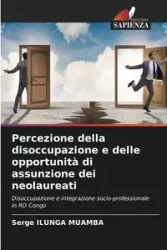 Percezione della disoccupazione e delle opportunità di assunzione dei neolaureati - ILUNGA MUAMBA Serge