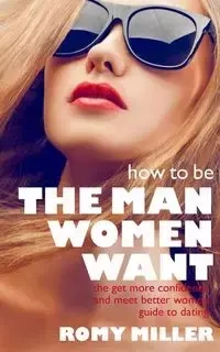 How to Be the Man Women Want - Miller Romy