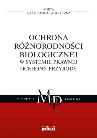 Ochrona różnorodności biologicznej w systemie prawnej ochrony przyrody - Aneta Kaźmierska-Patrzyczna
