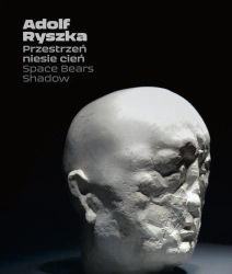 Adolf Ryszka. Przestrzeń niesie cień - red. Dorota Grubby-Thiede