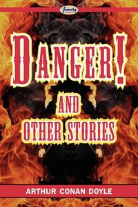 Danger! and Other Stories - Arthur Conan Doyle
