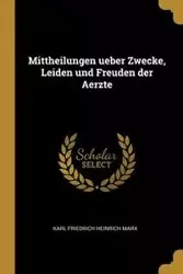 Mittheilungen ueber Zwecke, Leiden und Freuden der Aerzte - Marx Karl Friedrich Heinrich