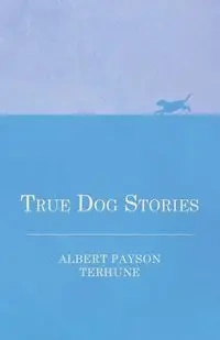 True Dog Stories - Albert Terhune Payson
