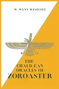 The Chaldæan Oracles of ZOROASTER - WESTCOTT W. WYNN