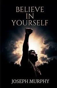 Believe in Yourself - Dr Joseph Murphy