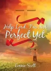 Help Lord, I'm Not Perfect Yet - Scott Lonnie