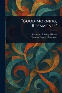 "Good-Morning, Rosamond!" - Constance Lindsay Skinner