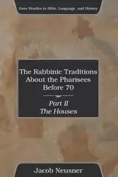 The Rabbinic Traditions About the Pharisees Before 70, Part II - Jacob Neusner