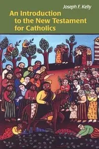 An Introduction to the New Testament for Catholics - Kelly Joseph F