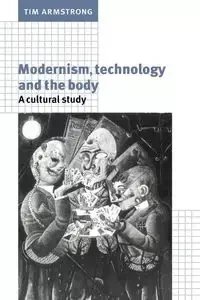 Modernism, Technology, and the Body - Tim Armstrong